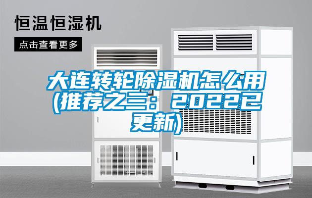 大连转轮除湿机怎么用(推荐之三:2022已更新)