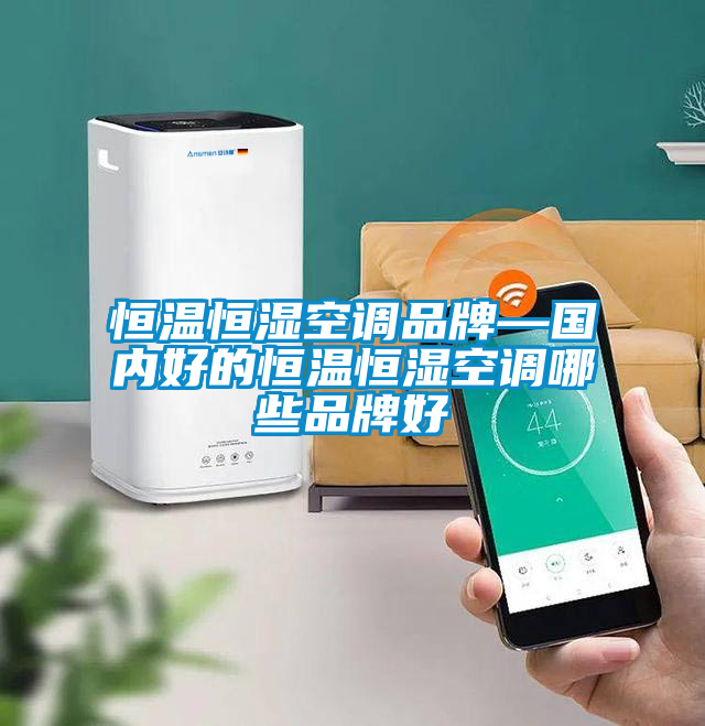 恒温恒湿空调品牌—国内好的恒温恒湿空调哪些品牌好