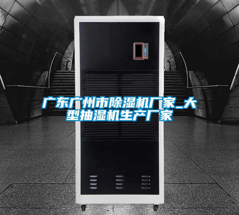 广东广州市除湿机厂家_大型抽湿机生产厂家