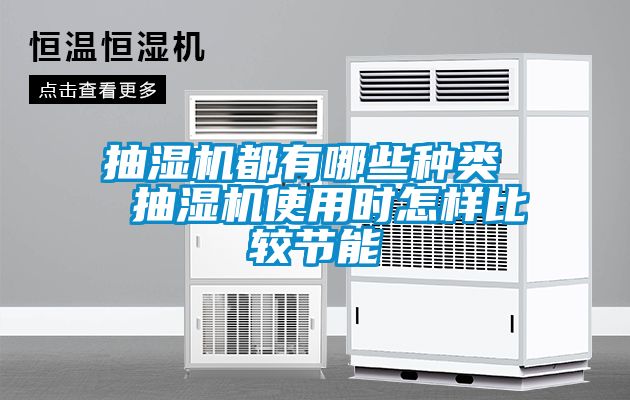 抽湿机都有哪些种类  抽湿机使用时怎样比较节能