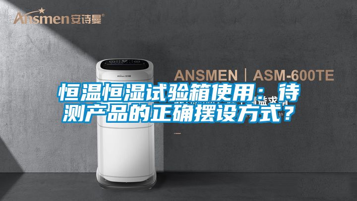 恒温恒湿试验箱使用：待测产品的正确摆设方式？