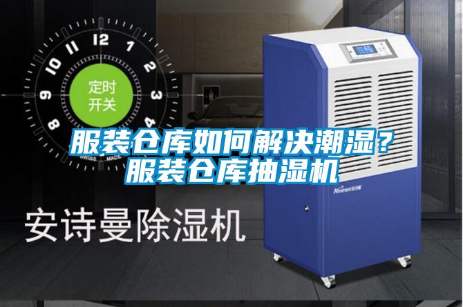 服装仓库如何解决潮湿？服装仓库抽湿机
