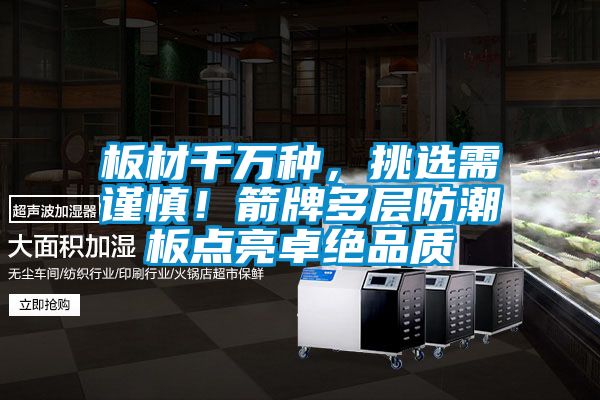 板材千万种，挑选需谨慎！箭牌多层防潮板点亮卓绝品质