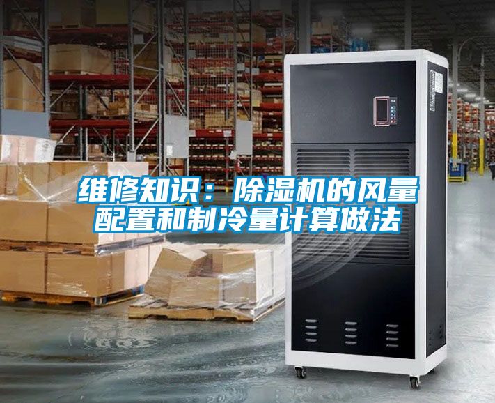 维修知识：除湿机的风量配置和制冷量计算做法