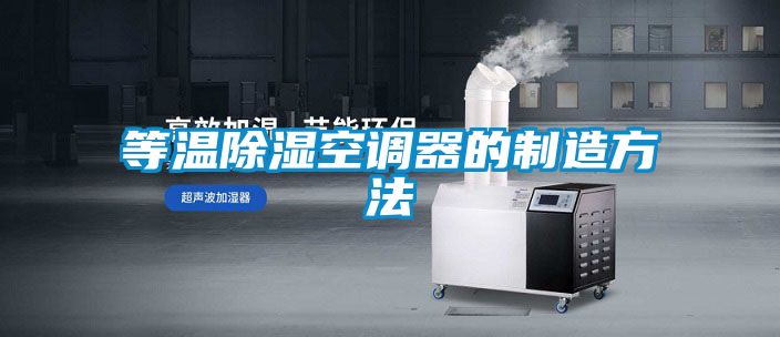 等温除湿空调器的制造方法