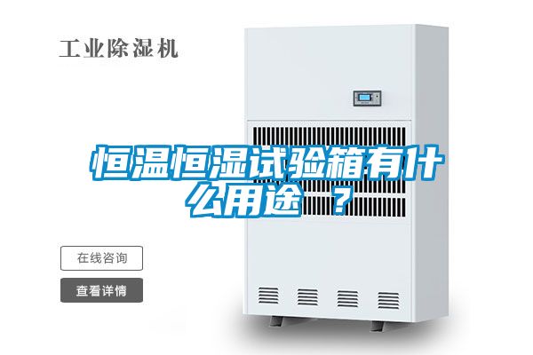 恒温恒湿试验箱有什么用途 ？
