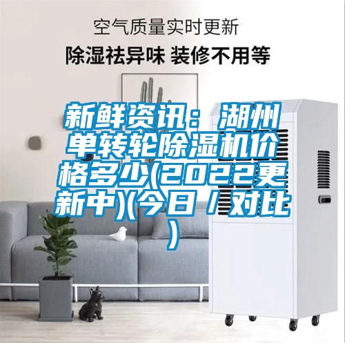 新鲜资讯：湖州单转轮除湿机价格多少(2022更新中)(今日／对比)