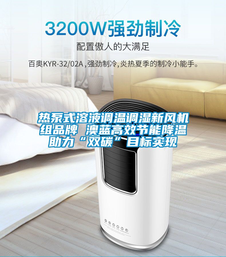 热泵式溶液调温调湿新风机组品牌 澳蓝高效节能降温助力“双碳”目标实现