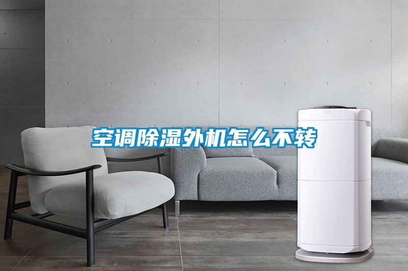 空调除湿外机怎么不转