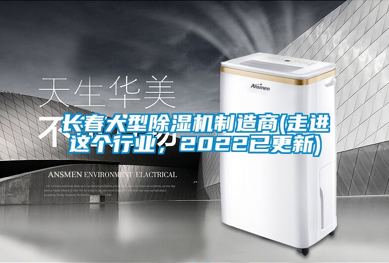 长春大型除湿机制造商(走进这个行业，2022已更新)