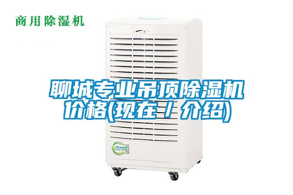 聊城专业吊顶除湿机价格(现在／介绍)