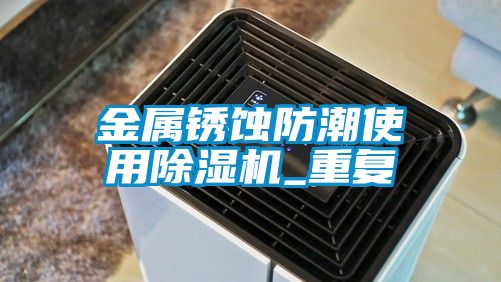 金属锈蚀防潮使用除湿机_重复