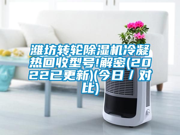 潍坊转轮除湿机冷凝热回收型号!解密(2022已更新)(今日/对比)