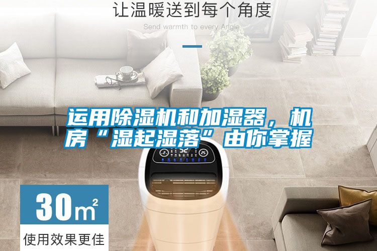 运用除湿机和加湿器,机房“湿起湿落”由你掌握