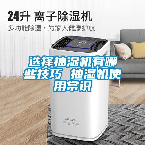 选择抽湿机有哪些技巧 抽湿机使用常识