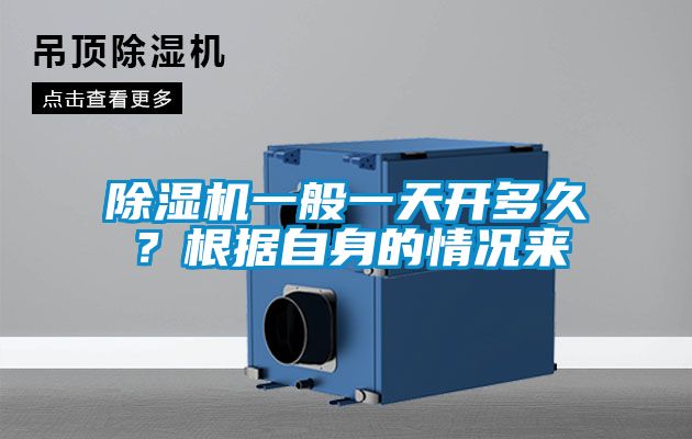 除湿机一般一天开多久？根据自身的情况来