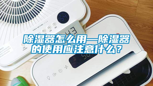 除湿器怎么用—除湿器的使用应注意什么？