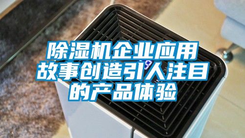 除湿机企业应用故事创造引人注目的产品体验