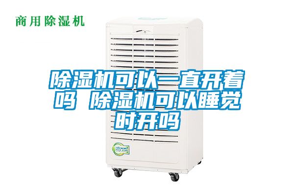 除湿机可以一直开着吗 除湿机可以睡觉时开吗