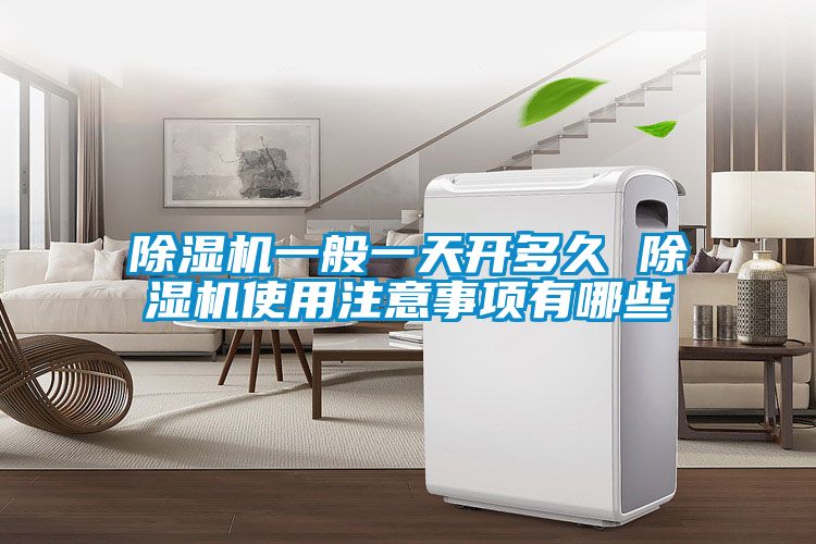 除湿机一般一天开多久 除湿机使用注意事项有哪些
