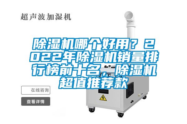 除湿机哪个好用？2022年除湿机销量排行榜前十名，除湿机超值推荐款
