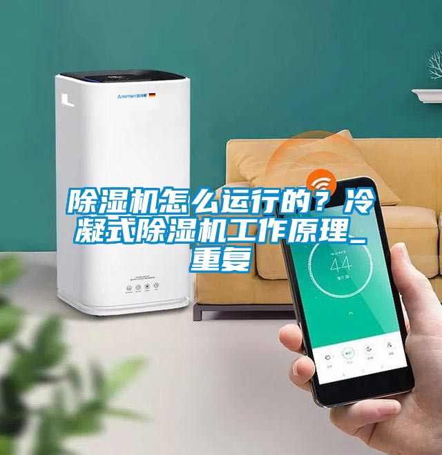 除湿机怎么运行的？冷凝式除湿机工作原理_重复