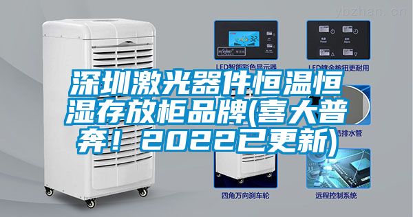 深圳激光器件恒温恒湿存放柜品牌(喜大普奔!2022已更新)