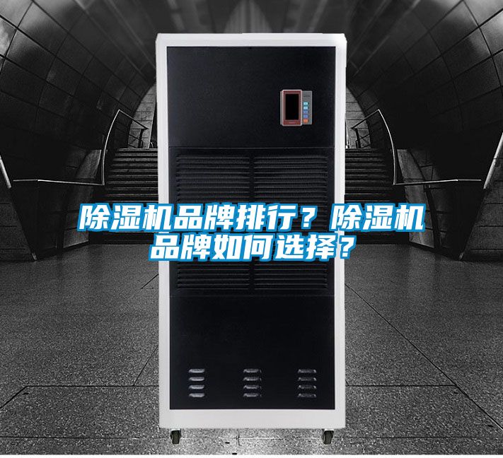 除湿机品牌排行？除湿机品牌如何选择？