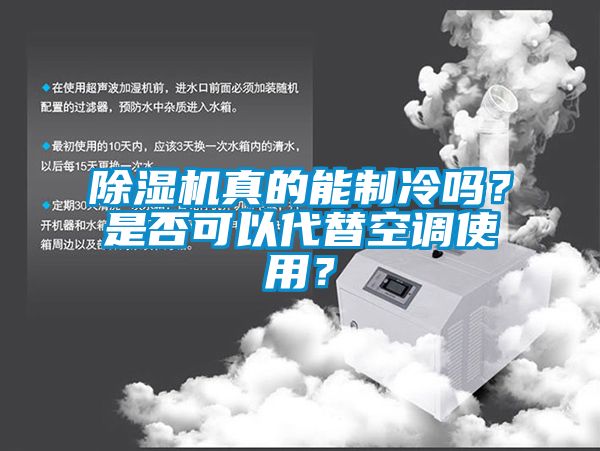 除湿机真的能制冷吗？是否可以代替空调使用？