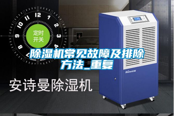 除湿机常见故障及排除方法_重复