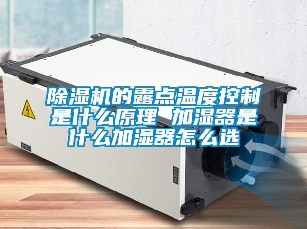 除湿机的露点温度控制是什么原理 加湿器是什么加湿器怎么选