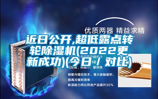 近日公开,超低露点转轮除湿机(2022更新成功)(今日／对比)