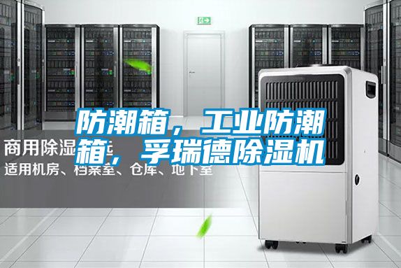 防潮箱，工业防潮箱，孚瑞德除湿机