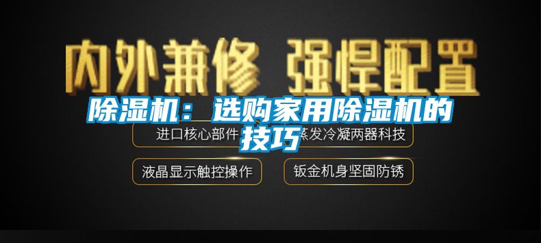 除湿机：选购家用除湿机的技巧