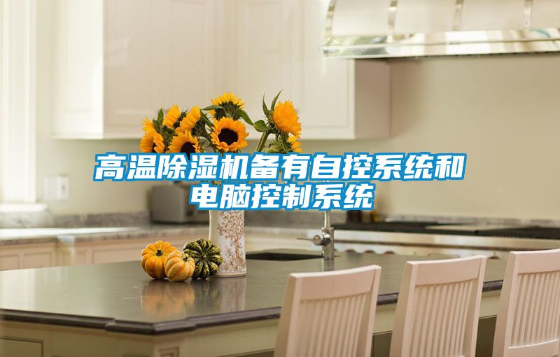 高温除湿机备有自控系统和电脑控制系统