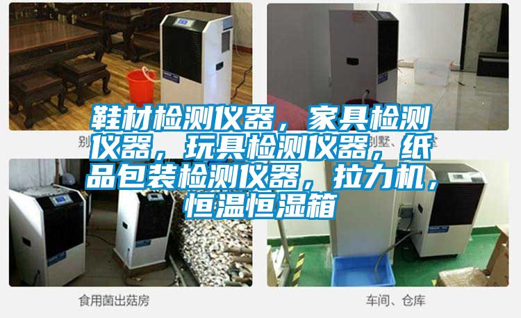 鞋材检测仪器,家具检测仪器,玩具检测仪器,纸品包装检测仪器,拉力机,恒温恒湿箱