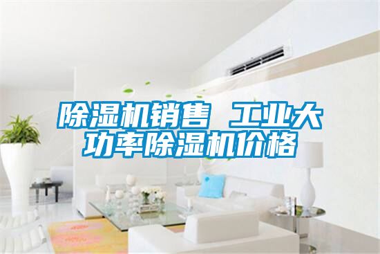 除湿机销售 工业大功率除湿机价格