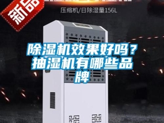 企业新闻除湿机效果好吗？抽湿机有哪些品牌