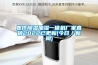 焦作除湿加湿一体机厂家直销2022已更新(今日/新闻) 焦作除湿加湿一体机厂家直销2022已更新(今日/新闻)