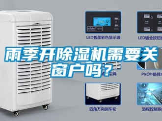 行业新闻雨季开除湿机需要关窗户吗？