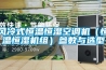 风冷式恒温恒湿空调机(恒温恒湿机组)参数与选型 风冷式恒温恒湿空调机(恒温恒湿机组)参数与选型