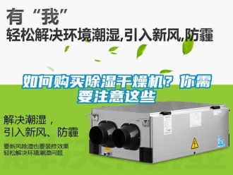 常见问题如何购买除湿干燥机？你需要注意这些