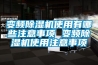 变频除湿机使用有哪些注意事项 变频除湿机使用注意事项 变频除湿机使用有哪些注意事项 变频除湿机使用注意事项
