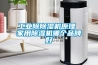 工业除除湿机原理 家用除湿机哪个品牌好 工业除除湿机原理 家用除湿机哪个品牌好