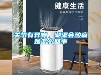 常见问题关节有异响、潮湿会酸痛是怎么回事