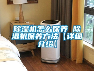 行业新闻除湿机怎么保养 除湿机保养方法【详细介绍】