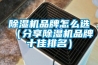 除湿机品牌怎么选(分享除湿机品牌十佳排名) 除湿机品牌怎么选(分享除湿机品牌十佳排名)