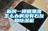新房一楼很潮湿怎么办啊没有石灰和除湿机 新房一楼很潮湿怎么办啊没有石灰和除湿机