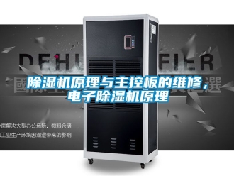 行业新闻除湿机原理与主控板的维修，电子除湿机原理