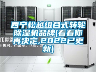 常见问题西宁松越组合式转轮除湿机品牌(看看你再决定,2022已更新)